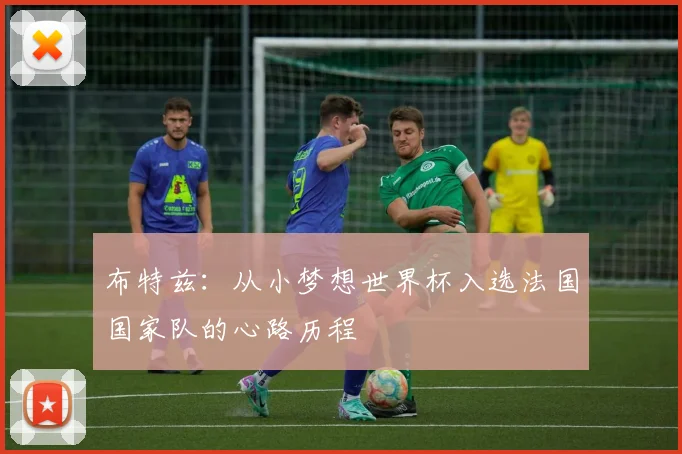 布特兹：从小梦想世界杯入选法国国家队的心路历程